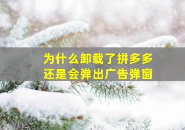 为什么卸载了拼多多还是会弹出广告弹窗