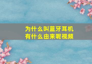 为什么叫蓝牙耳机有什么由来呢视频