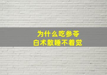 为什么吃参苓白术散睡不着觉