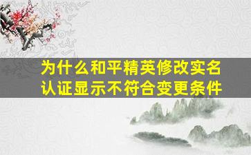 为什么和平精英修改实名认证显示不符合变更条件