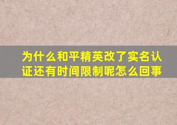 为什么和平精英改了实名认证还有时间限制呢怎么回事