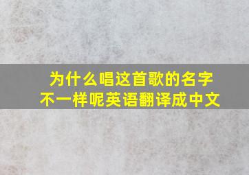 为什么唱这首歌的名字不一样呢英语翻译成中文