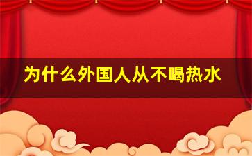 为什么外国人从不喝热水