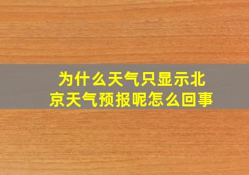 为什么天气只显示北京天气预报呢怎么回事