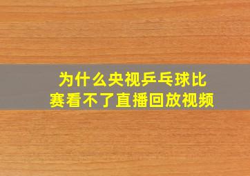 为什么央视乒乓球比赛看不了直播回放视频