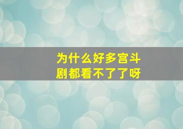 为什么好多宫斗剧都看不了了呀