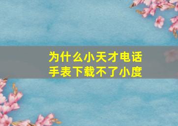 为什么小天才电话手表下载不了小度