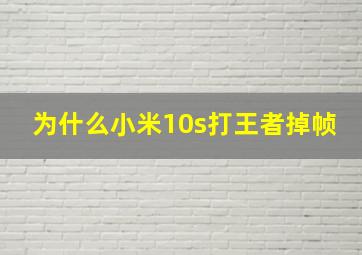 为什么小米10s打王者掉帧