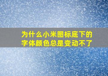 为什么小米图标底下的字体颜色总是变动不了