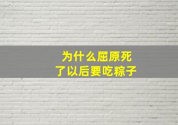 为什么屈原死了以后要吃粽子