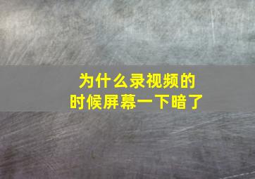 为什么录视频的时候屏幕一下暗了