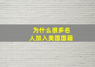 为什么很多名人加入美国国籍