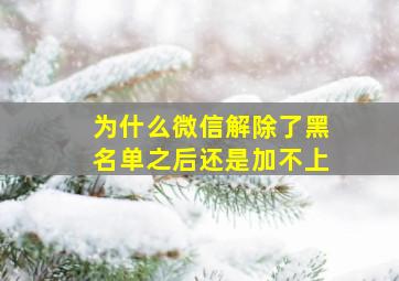 为什么微信解除了黑名单之后还是加不上