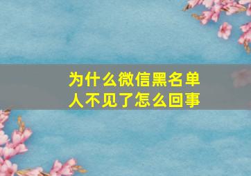 为什么微信黑名单人不见了怎么回事