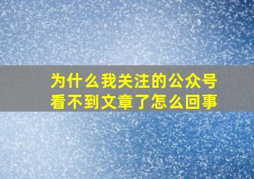 为什么我关注的公众号看不到文章了怎么回事