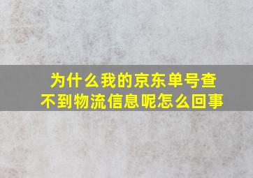 为什么我的京东单号查不到物流信息呢怎么回事