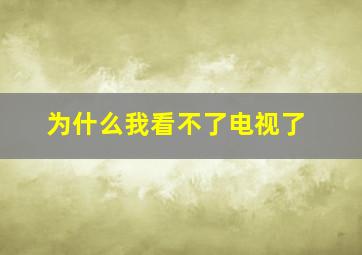 为什么我看不了电视了