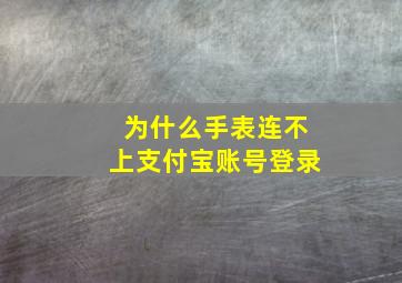 为什么手表连不上支付宝账号登录