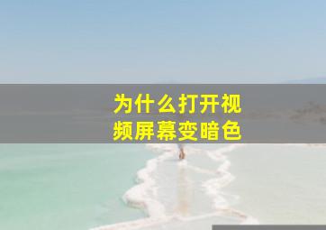 为什么打开视频屏幕变暗色