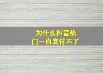 为什么抖音热门一直支付不了