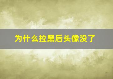 为什么拉黑后头像没了