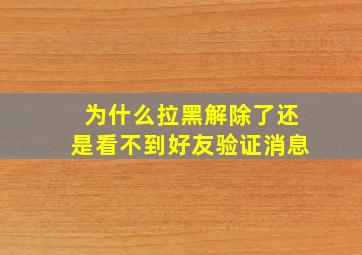 为什么拉黑解除了还是看不到好友验证消息