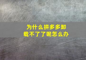 为什么拼多多卸载不了了呢怎么办