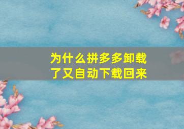 为什么拼多多卸载了又自动下载回来