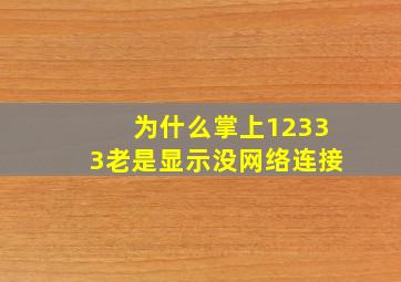 为什么掌上12333老是显示没网络连接