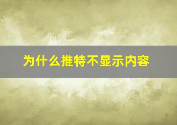 为什么推特不显示内容