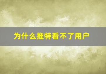 为什么推特看不了用户