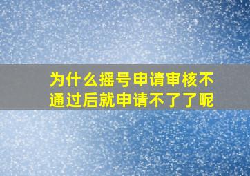 为什么摇号申请审核不通过后就申请不了了呢