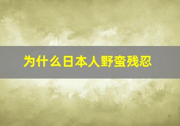 为什么日本人野蛮残忍