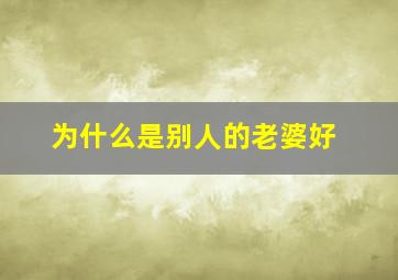 为什么是别人的老婆好