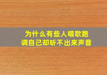 为什么有些人唱歌跑调自己却听不出来声音