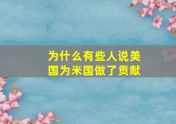 为什么有些人说美国为米国做了贡献