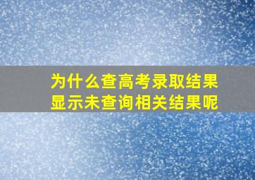 为什么查高考录取结果显示未查询相关结果呢