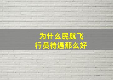 为什么民航飞行员待遇那么好