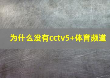 为什么没有cctv5+体育频道