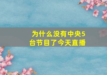 为什么没有中央5台节目了今天直播