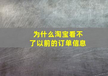 为什么淘宝看不了以前的订单信息