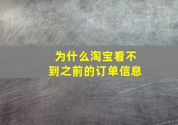 为什么淘宝看不到之前的订单信息