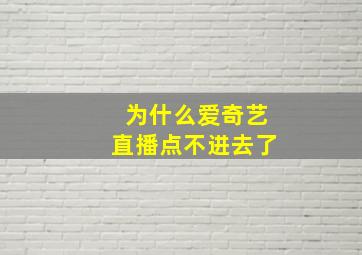 为什么爱奇艺直播点不进去了