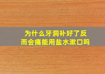 为什么牙洞补好了反而会痛能用盐水漱口吗