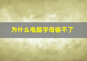 为什么电脑字母输不了