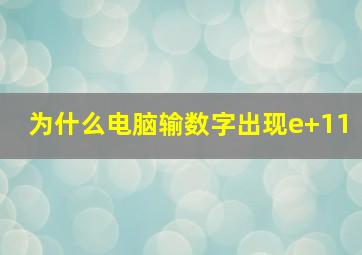 为什么电脑输数字出现e+11