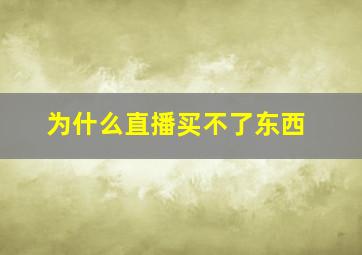 为什么直播买不了东西