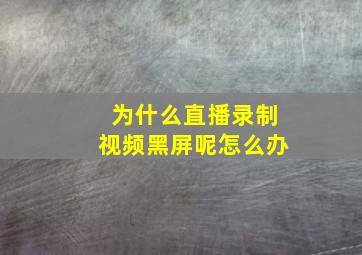 为什么直播录制视频黑屏呢怎么办