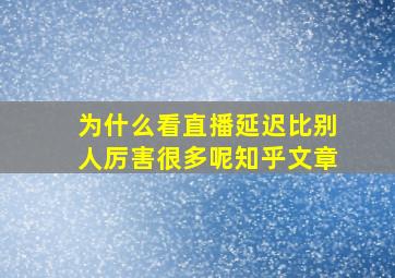 为什么看直播延迟比别人厉害很多呢知乎文章