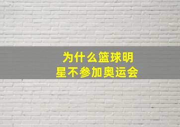 为什么篮球明星不参加奥运会